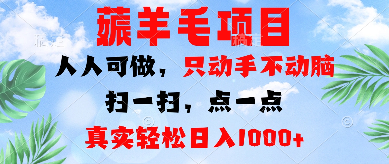 薅羊毛项目,人人可做,只动手不动脑。扫一扫,点一点,真实轻松日入1000+-苍穹网创
